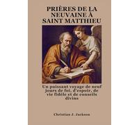 PRIÈRES DE LA NEUVAINE À SAINT MATTHIEU: Un puissant voyage de neuf jours de foi, d'espoir, de vie fidèle et de conseils divins