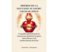 PRIÈRES DE LA NEUVAINE AU SACRÉ-CŒUR DE JÉSUS: Un guide spirituel pour le renouveau spirituel, la grâce miraculeuse et le renforcement de la foi