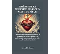 PRIÈRES DE LA NEUVAINE AU SACRÉ-CŒUR DE JÉSUS: Un puissant recueil de prières pour la miséricorde divine, l'amour, la guérison, le renouveau de la foi et la transformation spirituelle