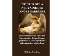 PRIÈRES DE LA NEUVAINE DES ANGES GARDIENS: Transformer votre cœur par l'intercession divine, l'espoir quotidien, la force spirituelle et le réconfort miraculeux