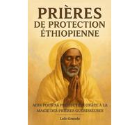 Prières de Protection Éthiopienne: Agir pour sa protection grâce à la magie des prières guérisseuses