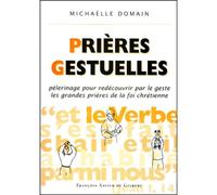 Prieres Gestuelles - Pèlerinage Pour Redécouvrir Par Le Geste Les Grandes Prières De La Foi Chrétienne