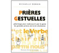 Prieres Gestuelles - Pèlerinage Pour Redécouvrir Par Le Geste Les Grandes Prières De La Foi Chrétienne