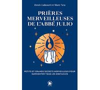 Prières merveilleuses de l'Abbé Julio: Petits et grands secrets pour surmonter tous les obstacles