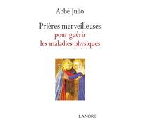 Prières merveilleuses pour guérir les maladies physiques - Abbé Julio - Lanore - Poche - Guide