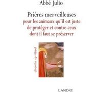 Prières merveilleuses pour les animaux qu'il est juste de protéger et contre ceux dont il faut se préserver Abbé Julio (Auteur)