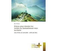Prières pour étendre les limites du Saskatchewan mon territoire Une limite est possible : celle de Dieu - Ben Yeshoua - Croix Du Salut - broché - Essai