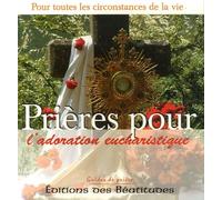 Prières Pour L'adoration Eucharistique - Dans Toutes Les Circonstances De La Vie