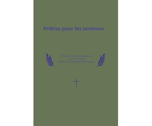 Prières pour les sermons: Carnet de prières et de préparation des sermons pour pasteurs, prêtres et ministres (Format 6 x 9 pouces)