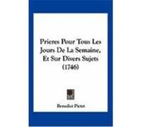 Prieres Pour Tous Les Jours de La Semaine, Et Sur Divers Sujets (1746) Pictet, Benedict (Auteur)