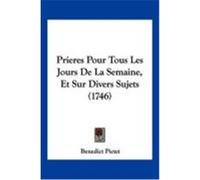 Prieres Pour Tous Les Jours de La Semaine, Et Sur Divers Sujets (1746) Pictet, Benedict (Auteur)