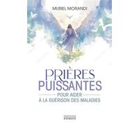 Prières puissantes pour aider à la guérison des maladies - Muriel Morandi - Exergue - broché - Essai