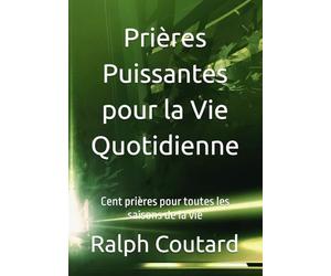 Prières Puissantes pour la Vie Quotidienne: Cent prières pour toutes les saisons de la vie