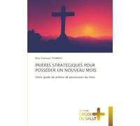 PRIÈRES STRATÉGIQUES POUR POSSÉDER UN NOUVEAU MOIS: Votre guide de prières de possession du mois