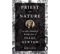 Priest of Nature: The Religious Worlds of Isaac Newton