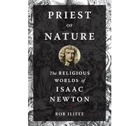 Priest of Nature: The Religious Worlds of Isaac Newton