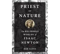 Priest of Nature: The Religious Worlds of Isaac Newton