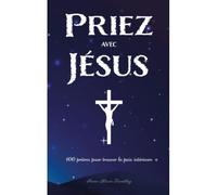 Priez Avec Jésus: 100 Prières Pour Trouver La Paix Intérieure (French Edition)