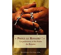 Priez le Rosaire: La puissance et les fruits du Rosaire
