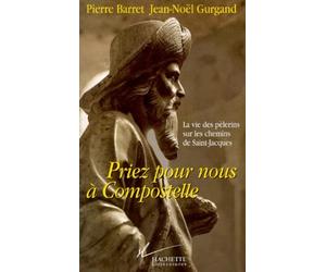 Priez pour nous à Compostelle: La vie des pèlerins sur les chemins de Saint-Jacques