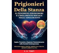 Prigionieri della Stanza: Il Fenomeno Hikikomori e l'Isolamento Sociale negli Adolescenti: Capire, Prevenire e Superare l'Autoisolamento nella Società Contemporanea
