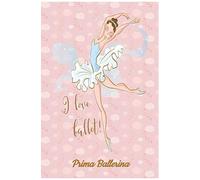 Prima Ballerina" I Love Ballet: My Ballet Journal: Set Your Dance Goals, Lesson Plan, Lesson Record, Practice Plan, Practice Record, Self-Care Planner, Why I Love Dance Pages And More - 10 Differen