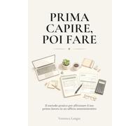 PRIMA CAPIRE, POI FARE: Il metodo pratico per lavorare con ordine, precisione e sicurezza in un ufficio amministrativo