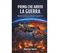 PRIMA CHE ARRIVI LA GUERRA: Manuale familiare di sopravvivenza civile e preparazione alle crisi e alla guerra