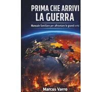 PRIMA CHE ARRIVI LA GUERRA: Manuale familiare di sopravvivenza civile e preparazione alle crisi e alla guerra