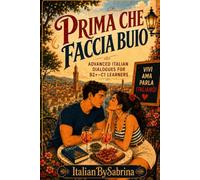 Prima che faccia buio: Advanced Italian Dialogues for B2+-C1 Learners: Real-Life Conversations to Master Natural Spoken Italian, Build Fluency, Expand Your Vocabulary, and Speak with Confidence