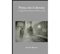 Prima che il silenzio: Un viaggio nella Storia prima che il silenzio la cancelli