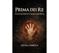 Prima dei re: Cosa la preistoria ci insegna sulla libertà