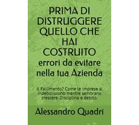 PRIMA DI DISTRUGGERE QUELLO CHE HAI COSTRUITO errori da evitare nella tua Azienda: Il Fallimento? Come le imprese si indeboliscono mentre sembrano crescere. Disciplina e debito.