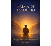 Prima di Essere Io: Il viaggio della coscienza attraverso la vita