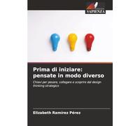 Prima di iniziare: pensate in modo diverso: Chiavi per pesare, collegare e scoprire dal design thinking strategico