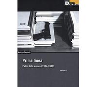 Prima linea. L' altra lotta armata (1974-1981) (Vol. 1)