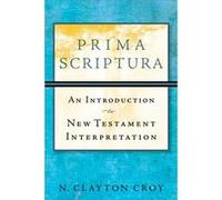 Prima Scriptura An Introduction to New Testament Interpretation by N. Clayton Croy Croy, Clayton N., Croy, N. Clayton (Auteur)