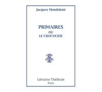 Primaires ou le Crococide - Jacques Mondoloni - Librairie Theatrale - broché - Théâtre