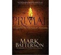 Primal: A Quest for the Lost Soul of Christianity Batterson, Mark (Auteur)
