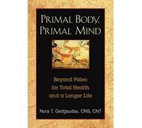 Primal Body, Primal Mind: Beyond Paleo for Total Health and a Longer Life