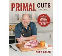 Primal Cuts: A Butcher's Guide to Selecting, Preparing, and Perfecting Beef [A Cookbook]