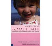 Primal Health: Understanding the Critical Period Between Conception and the First Birthday Odent, Michel (Auteur)