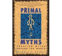 Primal Myths: Creation Myths Around the World - A Comprehensive Collection from Ancient Egyptian, African, and Native American Cultures