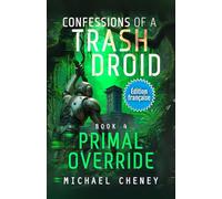 Primal Override (Édition française): Tome 4 Confessions of a Trash Droid - a sci fi adventure thriller for adults who love robot fiction (Édition française)
