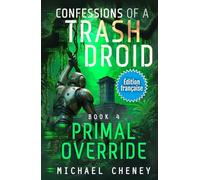 Primal Override (Édition française): Tome 4 Confessions of a Trash Droid - a sci fi adventure thriller for adults who love robot fiction (Édition française)