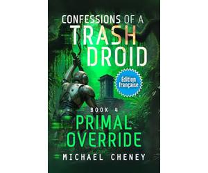 Primal Override (Édition française): Tome 4 Confessions of a Trash Droid - a sci fi adventure thriller for adults who love robot fiction (Édition française)