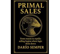 PRIMAL SALES: From reason to reptile: selling begins where logic shuts down
