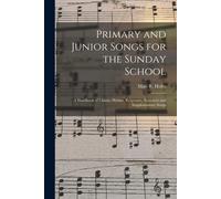 Primary And Junior Songs For The Sunday School: A Handbook Of Chants, Hymns, Responses, Sentences And Supplementary Songs