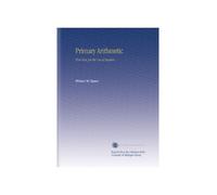 Primary Arithmetic: First Year, for the Use of Teachers,