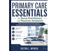 Primary Care Essentials for Nurse Practitioners and Physician Assistants: A Practical Clinical Guide to Evaluating, Diagnosing, and Managing Adult Patients in Office and Outpatient Practice